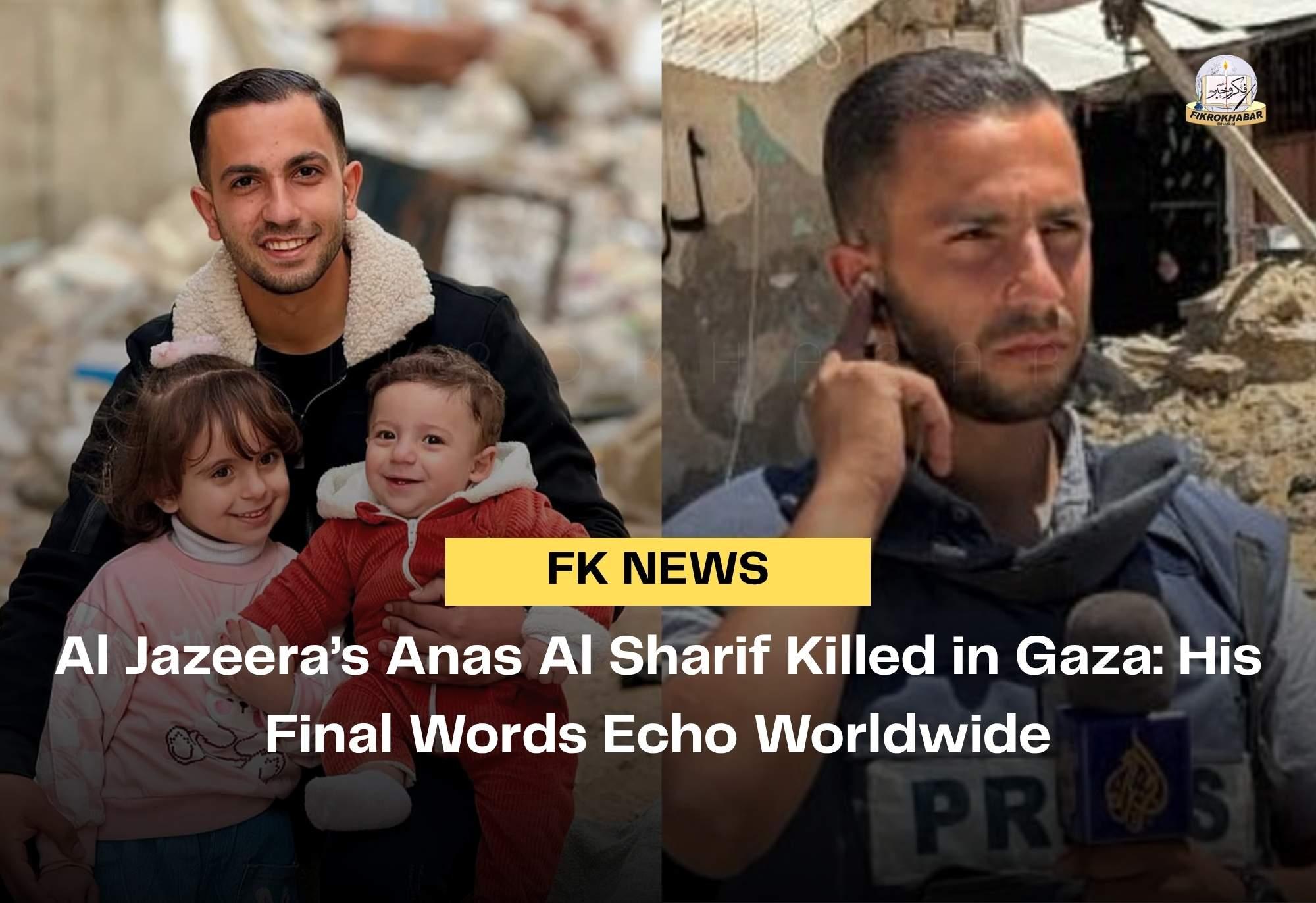 Al Jazeera’s Anas Al Sharif Killed in Gaza: His Final Words Echo Worldwide